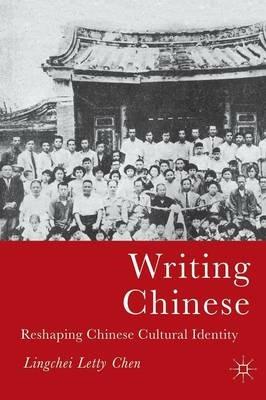 Writing Chinese: Reshaping Chinese Cultural Identity - L. Chen - cover