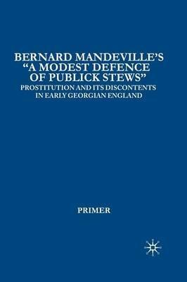Bernard Mandeville’s “A Modest Defence of Publick Stews”: Prostitution and Its Discontents in Early Georgian England - I. Primer - cover