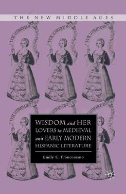 Wisdom and Her Lovers in Medieval and Early Modern Hispanic Literature - E. Francomano - cover