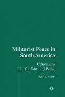 Militarist Peace in South America: Conditions for War and Peace - F. Martín - cover