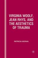 Virginia Woolf, Jean Rhys, and the Aesthetics of Trauma - P. Moran - cover