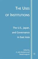 The Uses of Institutions: The U.S., Japan, and Governance in East Asia - cover