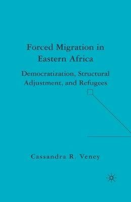 Forced Migration in Eastern Africa: Democratization, Structural Adjustment, and Refugees - C. Veney - cover