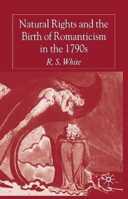 Natural Rights and the Birth of Romanticism in the 1790s - R. White - cover