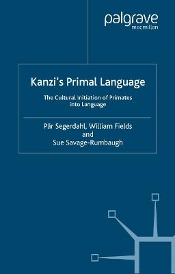 Kanzi's Primal Language: The Cultural Initiation of Primates into Language - P. Segerdahl,W. Fields,S. Savage-Rumbaugh - cover