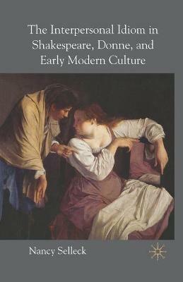 The Interpersonal Idiom in Shakespeare, Donne, and Early Modern Culture - N. Selleck - cover
