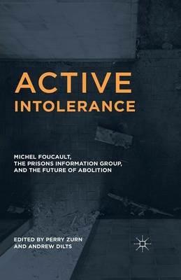 Active Intolerance: Michel Foucault, the Prisons Information Group, and the Future of Abolition - cover