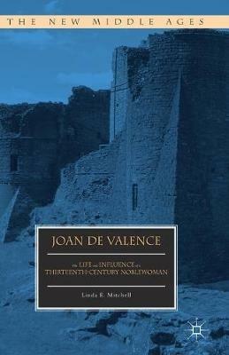 Joan de Valence: The Life and Influence of a Thirteenth-Century Noblewoman - Linda E. Mitchell - cover