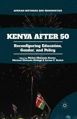 Kenya After 50: Reconfiguring Education, Gender, and Policy - cover