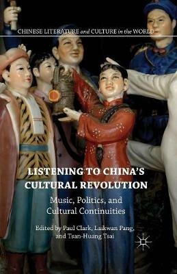Listening to China’s Cultural Revolution: Music, Politics, and Cultural Continuities - cover