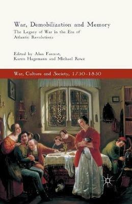 War, Demobilization and Memory: The Legacy of War in the Era of Atlantic Revolutions - cover