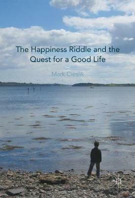 The Happiness Riddle and the Quest for a Good Life - Mark Cieslik - cover