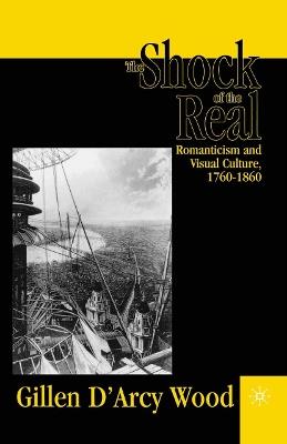 The Shock of the Real: Romanticism and Visual Culture,1760-1860 - G. Wood - cover