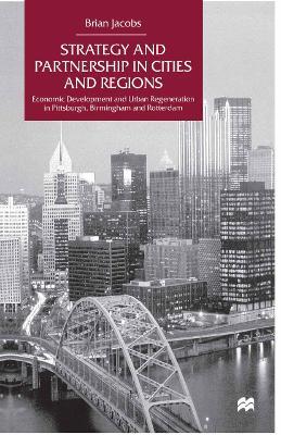 Strategy and Partnership in Cities and Regions: Economic Development and Urban Regeneration in Pittsburgh, Birmingham and Rotterdam - NA NA - cover