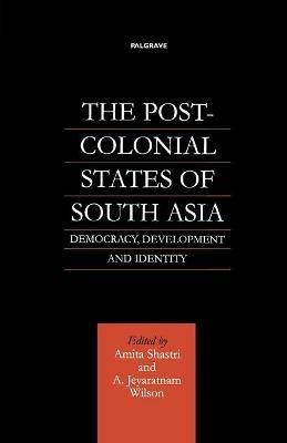 The Post-Colonial States of South Asia: Democracy, Development and Identity - NA NA - cover