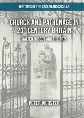 Church and Patronage in 20th Century Britain: Walter Hussey and the Arts - Peter Webster - cover