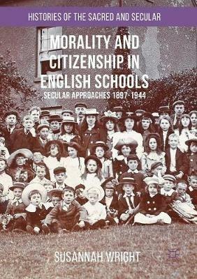 Morality and Citizenship in English Schools: Secular Approaches, 1897–1944 - Susannah Wright - cover