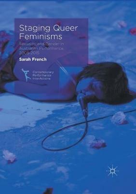 Staging Queer Feminisms: Sexuality and Gender in Australian Performance, 2005-2015 - Sarah French - cover