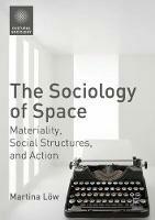 The Sociology of Space: Materiality, Social Structures, and Action - Martina Loew - cover