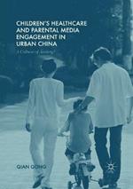 Children’s Healthcare and Parental Media Engagement in Urban China: A Culture of Anxiety?