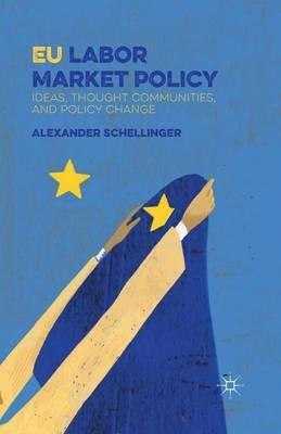 EU Labor Market Policy: Ideas, Thought Communities and Policy Change - A. Schellinger - cover