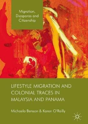 Lifestyle Migration and Colonial Traces in Malaysia and Panama - Michaela Benson,Karen O'Reilly - cover