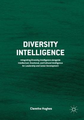 Diversity Intelligence: Integrating Diversity Intelligence alongside Intellectual, Emotional, and Cultural Intelligence for Leadership and Career Development - Claretha Hughes - cover