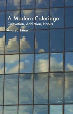 A Modern Coleridge: Cultivation, Addiction, Habits - A. Timár - cover