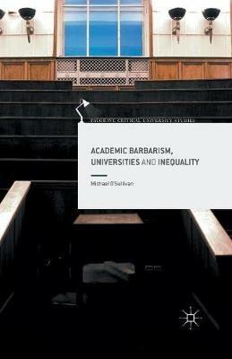 Academic Barbarism, Universities and Inequality - Michael O'Sullivan - cover