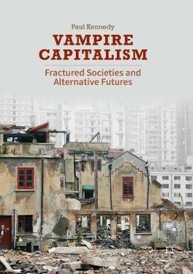 Vampire Capitalism: Fractured Societies and Alternative Futures - Paul Kennedy - cover