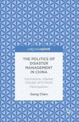 The Politics of Disaster Management in China: Institutions, Interest Groups, and Social Participation - Gang Chen - cover
