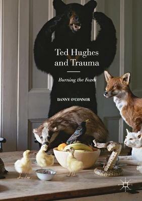 Ted Hughes and Trauma: Burning the Foxes - Danny O'Connor - cover