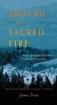Around the Sacred Fire: Native Religious Activism in the Red Power Era - J. Treat - cover