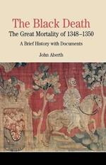 The Black Death: The Great Mortality of 1348-1350: A Brief History with Documents