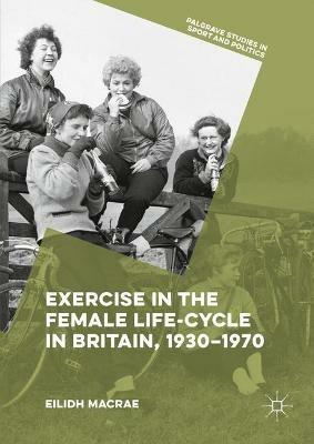 Exercise in the Female Life-Cycle in Britain, 1930-1970 - Eilidh Macrae - cover
