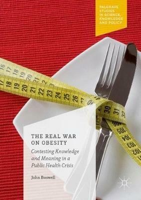 The Real War on Obesity: Contesting Knowledge and Meaning in a Public Health Crisis - John Boswell - cover