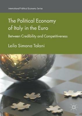 The Political Economy of Italy in the Euro: Between Credibility and Competitiveness - Leila Simona Talani - cover
