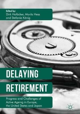 Delaying Retirement: Progress and Challenges of Active Ageing in Europe, the United States and Japan - cover