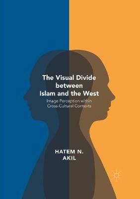 The Visual Divide between Islam and the West: Image Perception within Cross-Cultural Contexts - Hatem N. Akil - cover