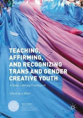 Teaching, Affirming, and Recognizing Trans and Gender Creative Youth: A Queer Literacy Framework - cover