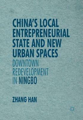 China’s Local Entrepreneurial State and New Urban Spaces: Downtown Redevelopment in Ningbo - Han Zhang - cover