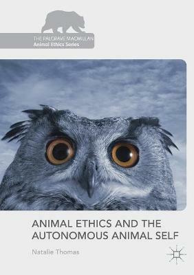 Animal Ethics and the Autonomous Animal Self - Natalie Thomas - cover
