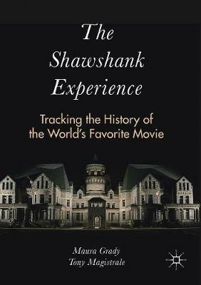The Shawshank Experience: Tracking the History of the World’s Favorite Movie - Maura Grady,Tony Magistrale - cover