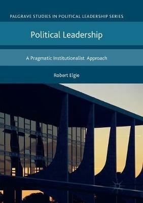 Political Leadership: A Pragmatic Institutionalist Approach - Robert Elgie - cover
