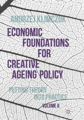 Economic Foundations for Creative Ageing Policy, Volume II: Putting Theory into Practice - Andrzej Klimczuk - cover