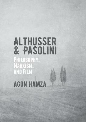 Althusser and Pasolini: Philosophy, Marxism, and Film - Agon Hamza - cover