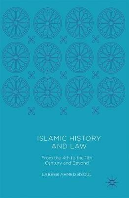 Islamic History and Law: From the 4th to the 11th Century and Beyond - Labeeb Ahmed Bsoul - cover