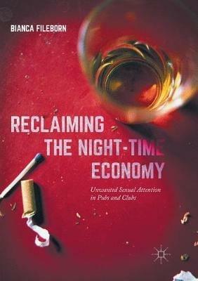 Reclaiming the Night-Time Economy: Unwanted Sexual Attention in Pubs and Clubs - Bianca Fileborn - cover