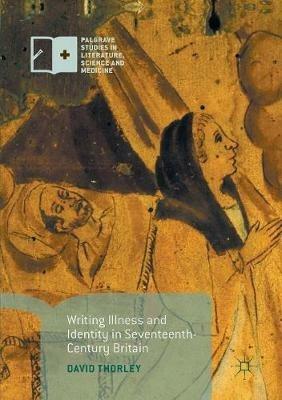 Writing Illness and Identity in Seventeenth-Century Britain - David Thorley - cover
