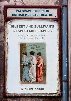 Gilbert and Sullivan's 'Respectable Capers': Class, Respectability and the Savoy Operas 1877–1909 - Michael Goron - cover